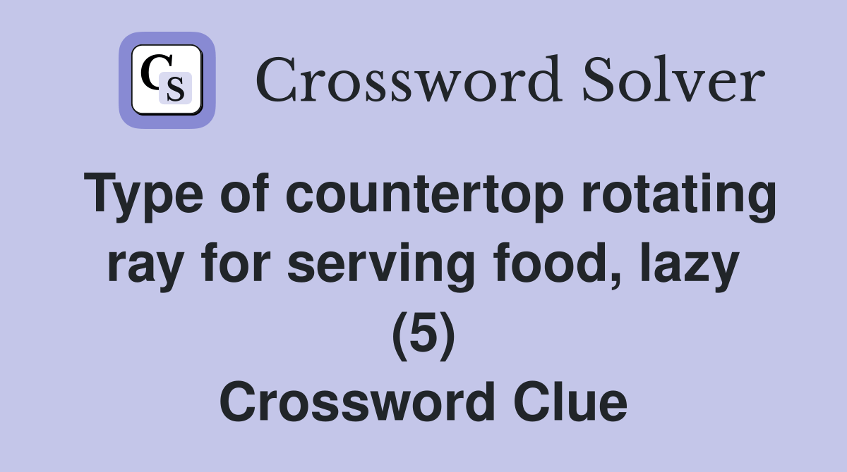 Type of countertop rotating ray for serving food, lazy (5) Crossword